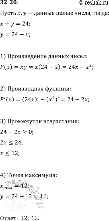 Изображение 32.20 Сумма двух целых чисел равна 24. Найдите эти числа, если известно, что их произведение принимает наибольшее...