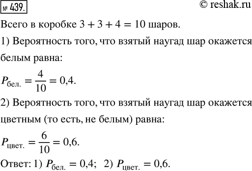 Изображение 439. В коробке лежат три красных, три жёлтых и четыре белых бильярдпых шара. Найдите вероятность того, что взятый наугад шар окажется:1) белым;   2)...